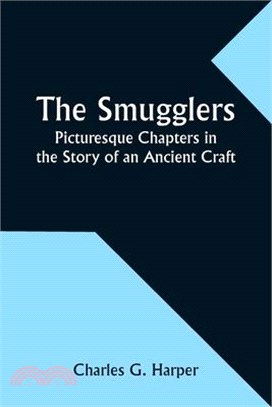 The Smugglers: Picturesque Chapters in the Story of an Ancient Craft