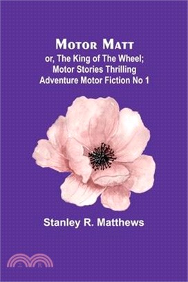Motor Matt; or, The King of the Wheel; Motor Stories Thrilling Adventure Motor Fiction No 1