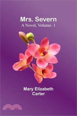 Mrs. Severn: A Novel, Vol. 1