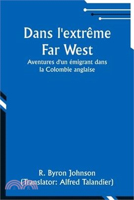 Dans l'extrême Far West: Aventures d'un émigrant dans la Colombie anglaise