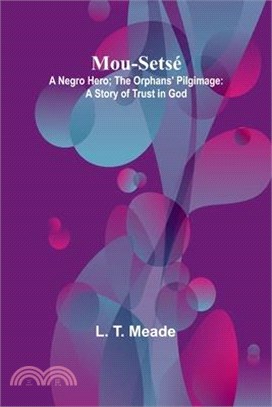 Mou-Setsé: A Negro Hero; The Orphans' Pilgimage: A Story of Trust in God