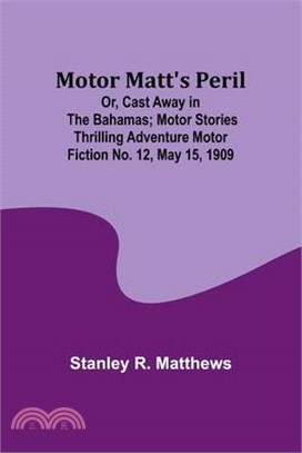 Motor Matt's Peril; Or, Cast Away in the Bahamas; Motor Stories Thrilling Adventure Motor Fiction No. 12, May 15, 1909