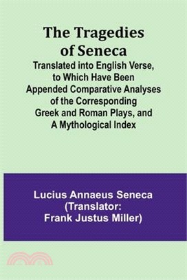 The Tragedies of Seneca Translated into English Verse, to Which Have Been Appended Comparative Analyses of the Corresponding Greek and Roman Plays, an