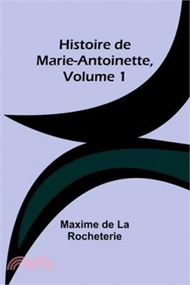 Histoire de Marie-Antoinette, Volume 1