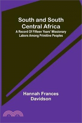 South and South Central Africa; A record of fifteen years' missionary labors among primitive peoples