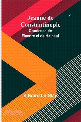 Jeanne de Constantinople: Comtesse de Flandre et de Hainaut