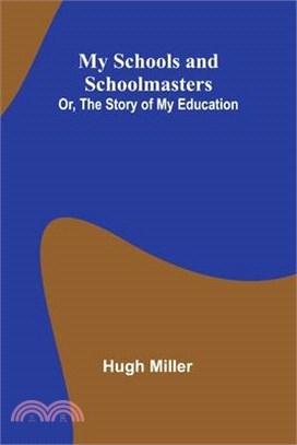 My Schools and Schoolmasters; Or, The Story of My Education