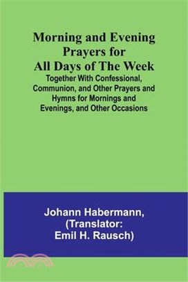 Morning and Evening Prayers for All Days of the Week; Together With Confessional, Communion, and Other Prayers and Hymns for Mornings and Evenings, an