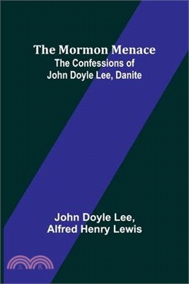 The Mormon Menace: The Confessions of John Doyle Lee, Danite