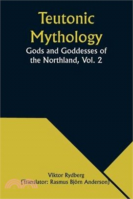 Teutonic Mythology: Gods and Goddesses of the Northland, Vol. 2