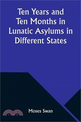 Ten Years and Ten Months in Lunatic Asylums in Different States