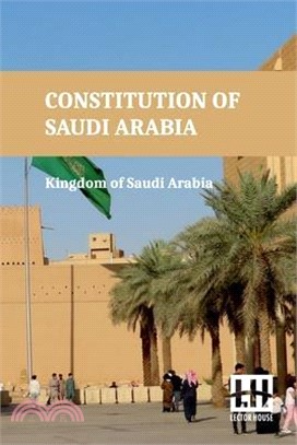 Constitution Of Saudi Arabia: Basic Law Of Government, Law Of The Council Of Ministers, Shura Council Law, And Rules And Regulations With King Fahd