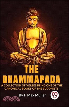 The Dhammapada A Collection Of Verses Being One Of The Canonical Books Of The Buddhists
