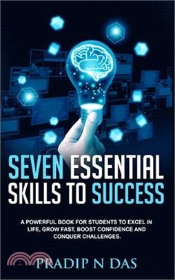 Seven Essential Skills To Success: A Powerful Book for Students to Excel in Life, Grow Fast, Boost Confidence and Conquer Challenges.