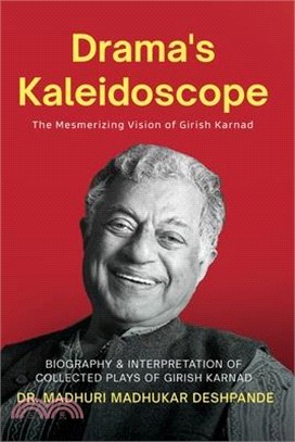 Drama's Kaleidoscope: The Mesmerizing Vision of Girish Karnad ( Biography & Interpretation of collected plays of Girish Karnad )