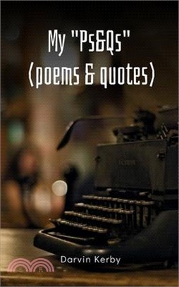 My "Ps&Qs" (Poems & Quotes)