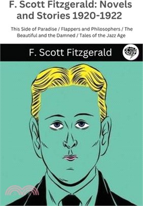 F. Scott Fitzgerald: Novels and Stories 1920-1922: This Side of Paradise / Flappers and Philosophers / The Beautiful and the Damned / Tales