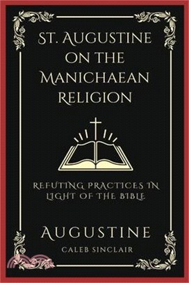 St. Augustine on the Manichaean Religion: Refuting Practices in Light of the Bible (Grapevine Press)