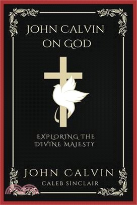 John Calvin on God: Exploring the Divine Majesty (Grapevine Press)