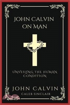 John Calvin on Man: Unveiling the Human Condition (Grapevine Press)