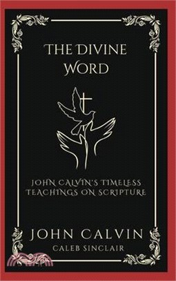 The Divine Word: John Calvin's Timeless Teachings on Scripture (Grapevine Press)