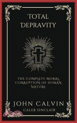 Total Depravity: The Complete Moral Corruption of Human Nature (Grapevine Press)