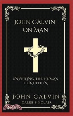 John Calvin on Man: Unveiling the Human Condition (Grapevine Press)