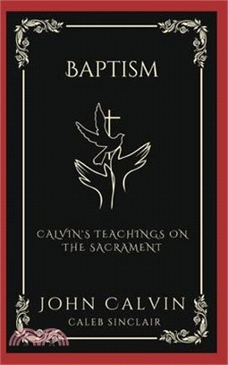 Baptism: Calvin's Teachings on the Sacrament (Grapevine Press)