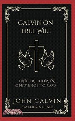 Calvin on Free Will: True Freedom in Obedience to God (Grapevine Press)