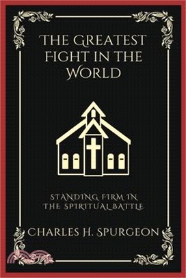 The Greatest Fight in the World: Standing Firm in the Spiritual Battle (Grapevine Press)