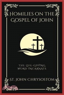 Homilies on the Gospel of John: The Life-Giving Word Incarnate (Grapevine Press)