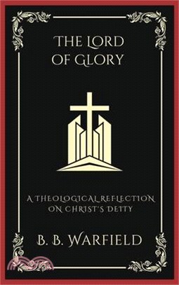 The Lord of Glory: A Theological Reflection on Christ's Deity (Grapevine Press)