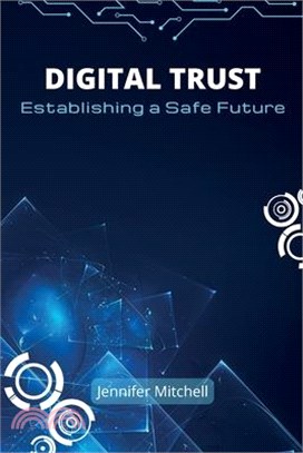 Digital Trust: Establishing a Safe Future