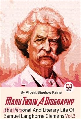 Mark Twain A Biography The Personal And Literary Life Of Samuel Langhorne Clemens Vol.3