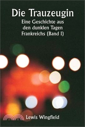 Die Trauzeugin Eine Geschichte aus den dunklen Tagen Frankreichs (Band I)