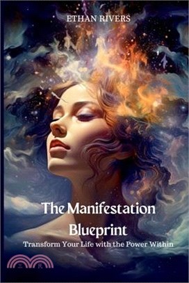 The Manifestation Blueprint: Transform Your Life with the Power Within