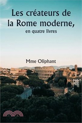 Les créateurs de la Rome moderne, en quatre livres