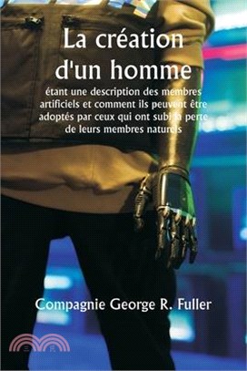 La création d'un homme étant une description des membres artificiels et comment ils peuvent être adoptés par ceux qui ont subi la perte de leurs membr