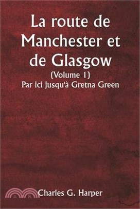 La route de Manchester et de Glasgow (Volume 1) Par ici jusqu'à Gretna Green