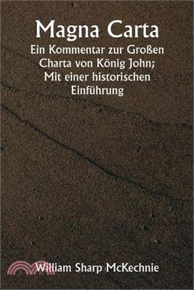 Magna Carta Ein Kommentar zur Großen Charta von König John; Mit einer historischen Einführung