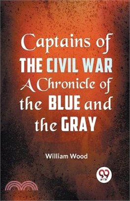 Captains of the Civil War a Chronicle of the Blue and the Gray