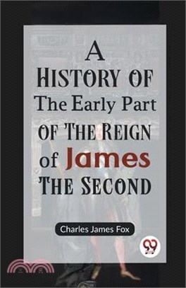 A History of the Early Part of the Reign of James the Second