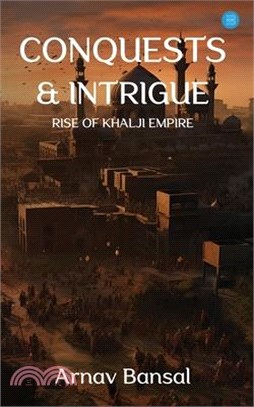 Conquests & Intrigue- Rise of Khalji Empire
