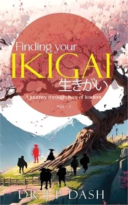 Finding Your Ikigai: A Journey through the Lives of Leaders vol-1
