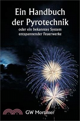 Ein Handbuch der Pyrotechnik oder ein bekanntes System entspannender Feuerwerke