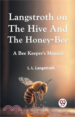 Langstroth On The Hive And The Honey-Bee A Bee Keeper's Manual