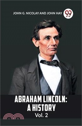 Abraham Lincoln: A History Vol. 2