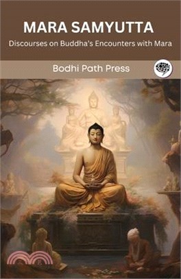 Mara Samyutta (From Samyutta Nikaya): Discourses on Buddha's Encounters with Mara (From Bodhi Path Press)