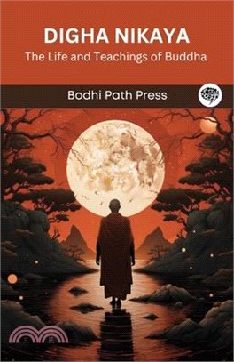 Digha Nikaya: The Life and Teachings of Buddha (From Bodhi Path Press)