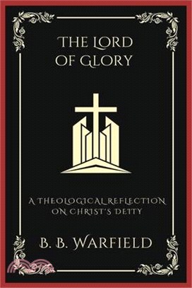 The Lord of Glory: A Theological Reflection on Christ's Deity (Grapevine Press)